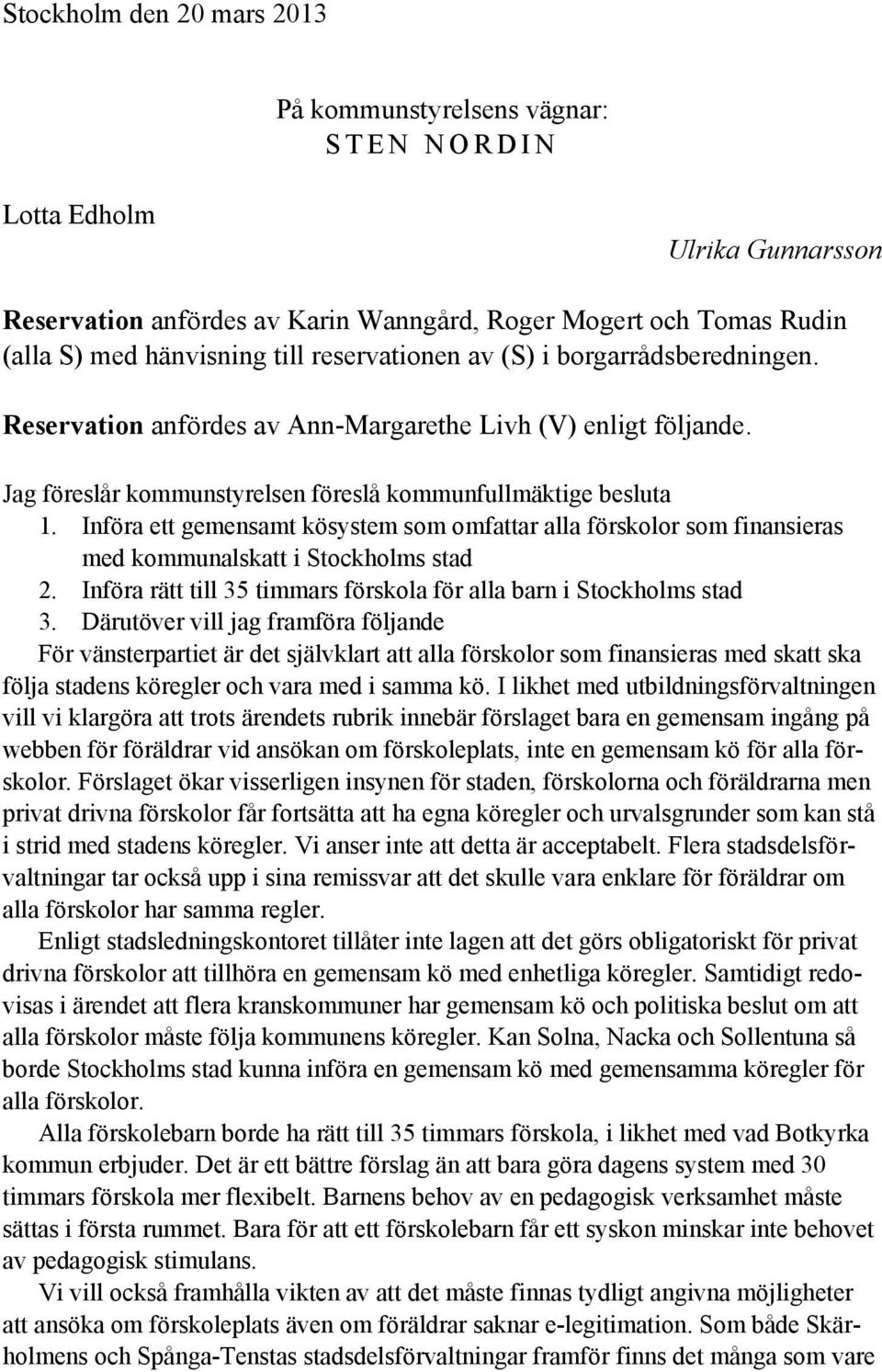 Införa ett gemensamt kösystem som omfattar alla förskolor som finansieras med kommunalskatt i Stockholms stad 2. Införa rätt till 35 timmars förskola för alla barn i Stockholms stad 3.