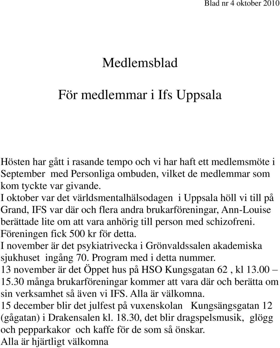 I oktober var det världsmentalhälsodagen i Uppsala höll vi till på Grand, IFS var där och flera andra brukarföreningar, Ann-Louise berättade lite om att vara anhörig till person med schizofreni.