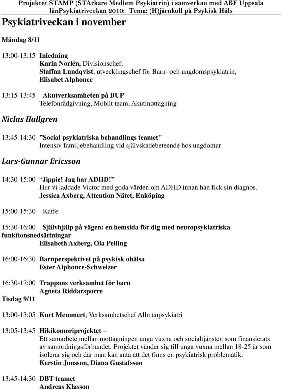 Hallgren 13:45-14:30 Social psykiatriska behandlings teamet" - Intensiv familjebehandling vid självskadebeteende hos ungdomar Lars-Gunnar Ericsson 14:30-15:00 Jippie! Jag har ADHD!