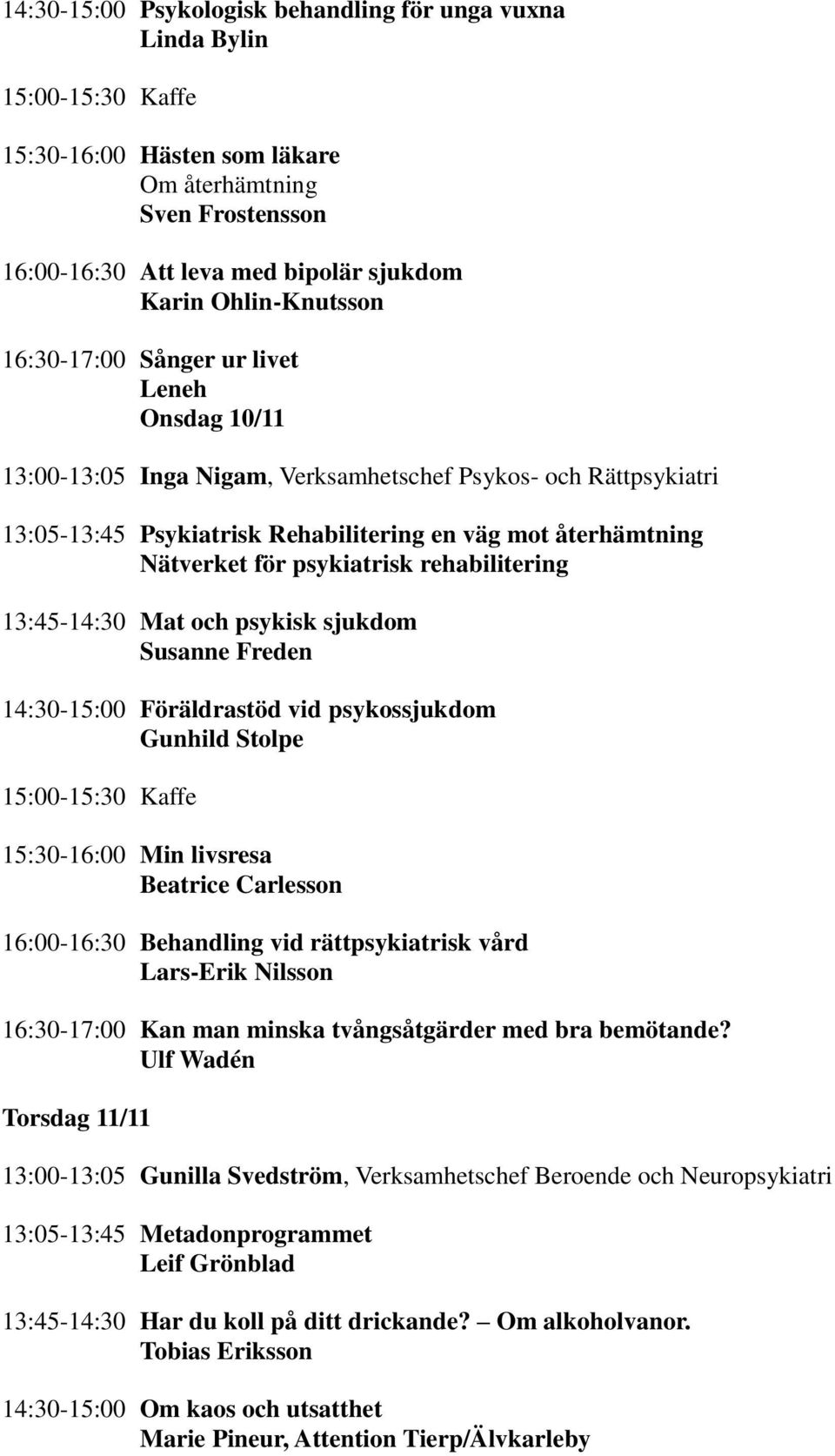 Nätverket för psykiatrisk rehabilitering 13:45-14:30 Mat och psykisk sjukdom Susanne Freden 14:30-15:00 Föräldrastöd vid psykossjukdom Gunhild Stolpe 15:00-15:30 Kaffe 15:30-16:00 Min livsresa