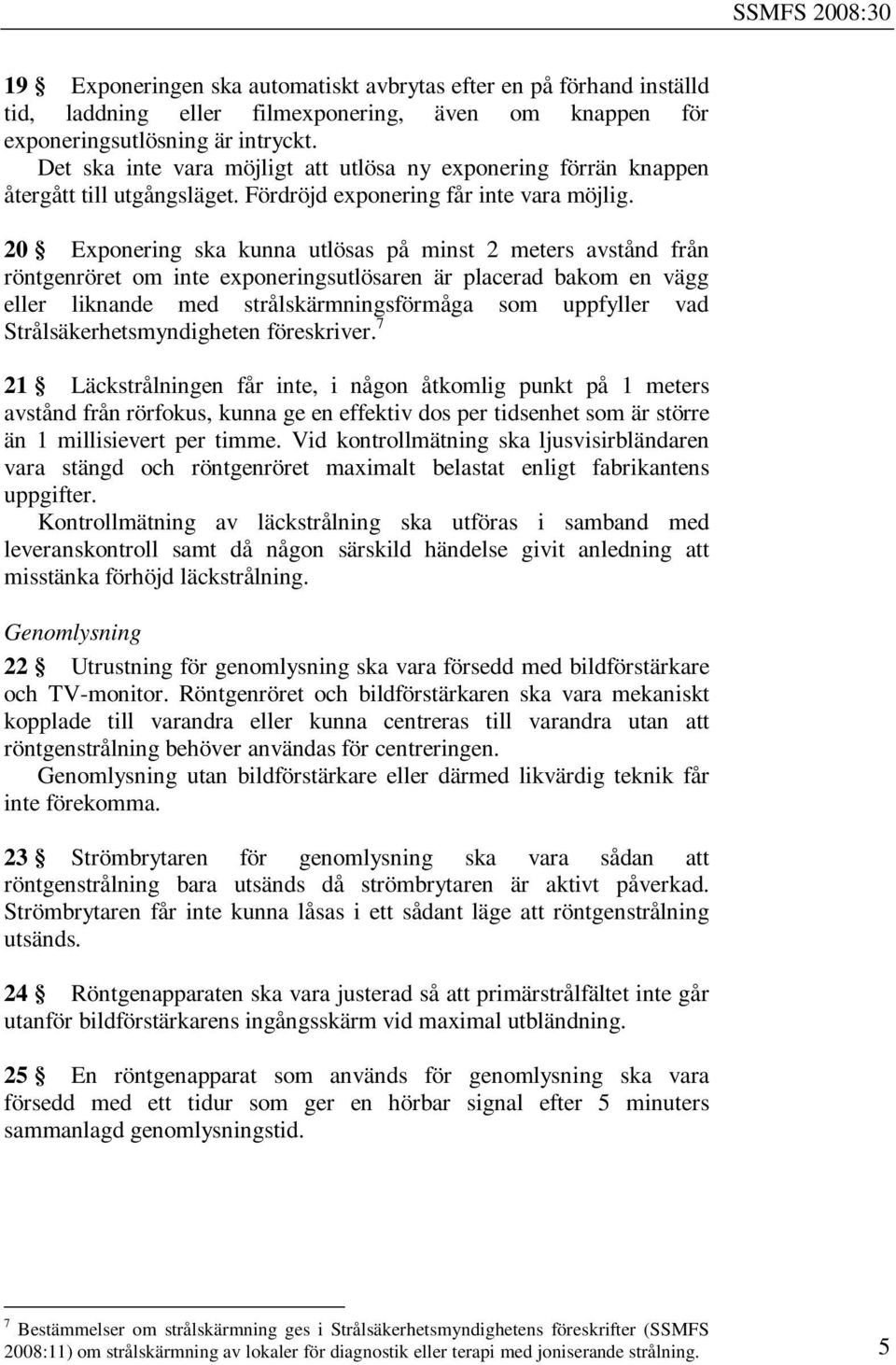 20 Exponering ska kunna utlösas på minst 2 meters avstånd från röntgenröret om inte exponeringsutlösaren är placerad bakom en vägg eller liknande med strålskärmningsförmåga som uppfyller vad