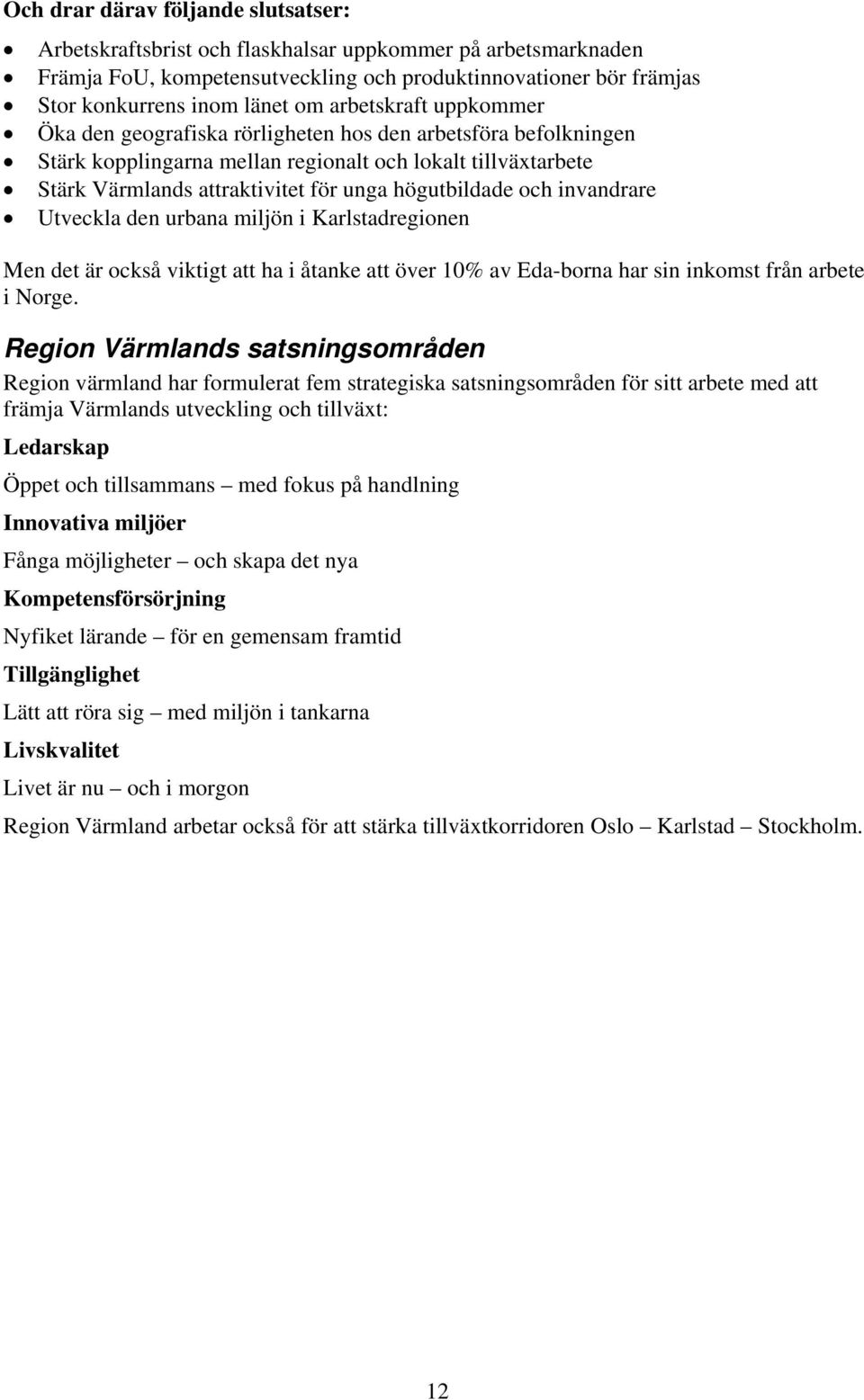 och invandrare Utveckla den urbana miljön i Karlstadregionen Men det är också viktigt att ha i åtanke att över 10% av Eda-borna har sin inkomst från arbete i Norge.