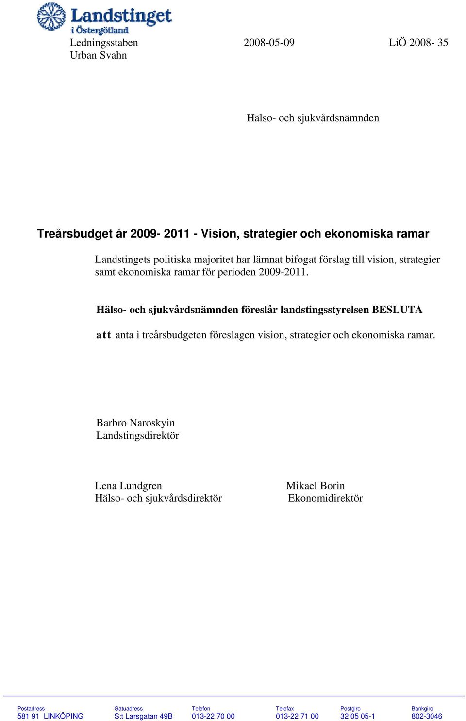 Hälso- och sjukvårdsnämnden föreslår landstingsstyrelsen BESLUTA att anta i treårsbudgeten föreslagen vision, strategier och ekonomiska ramar.