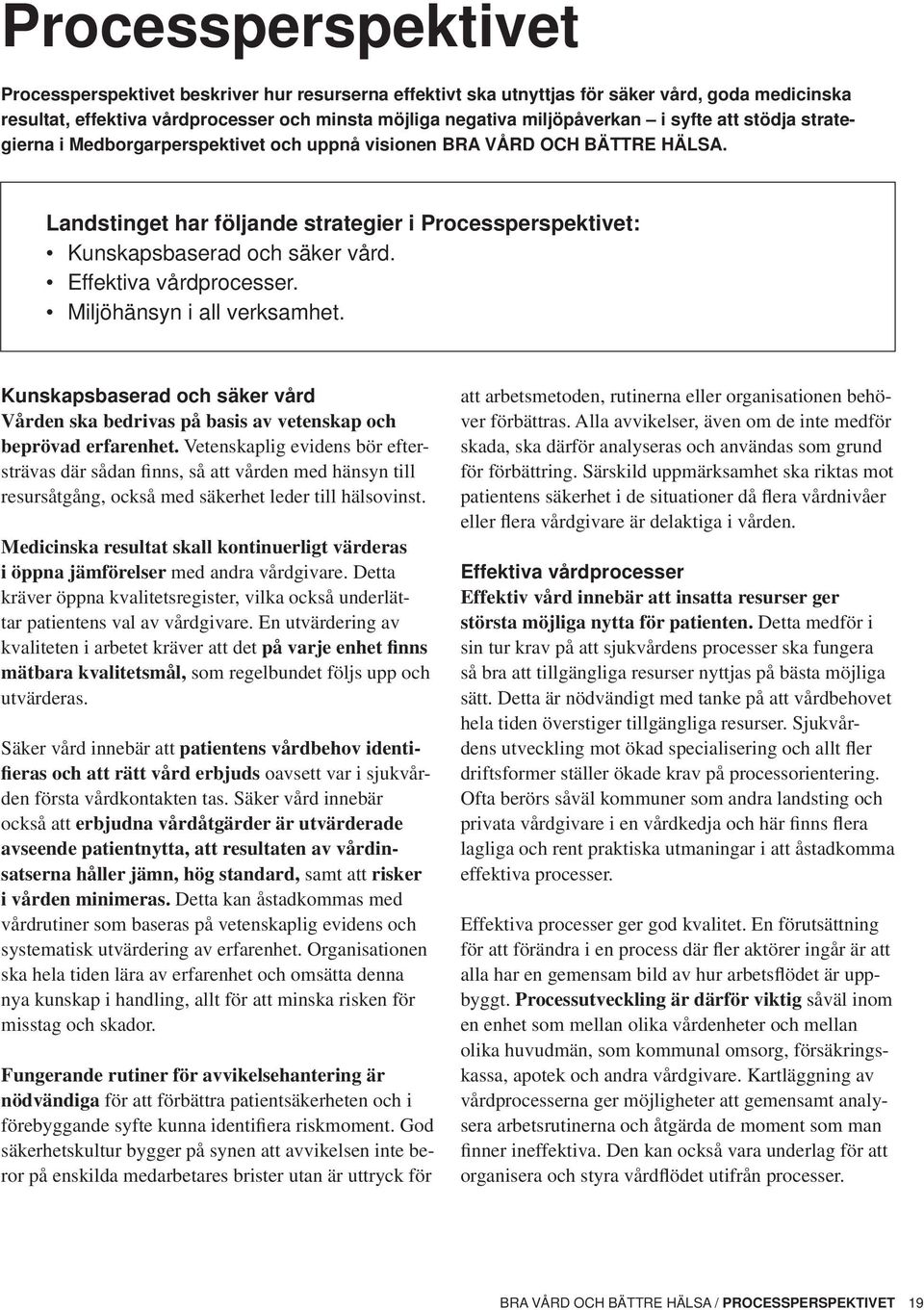 Effektiva vårdprocesser. Miljöhänsyn i all verksamhet. Kunskapsbaserad och säker vård Vården ska bedrivas på basis av vetenskap och beprövad erfarenhet.