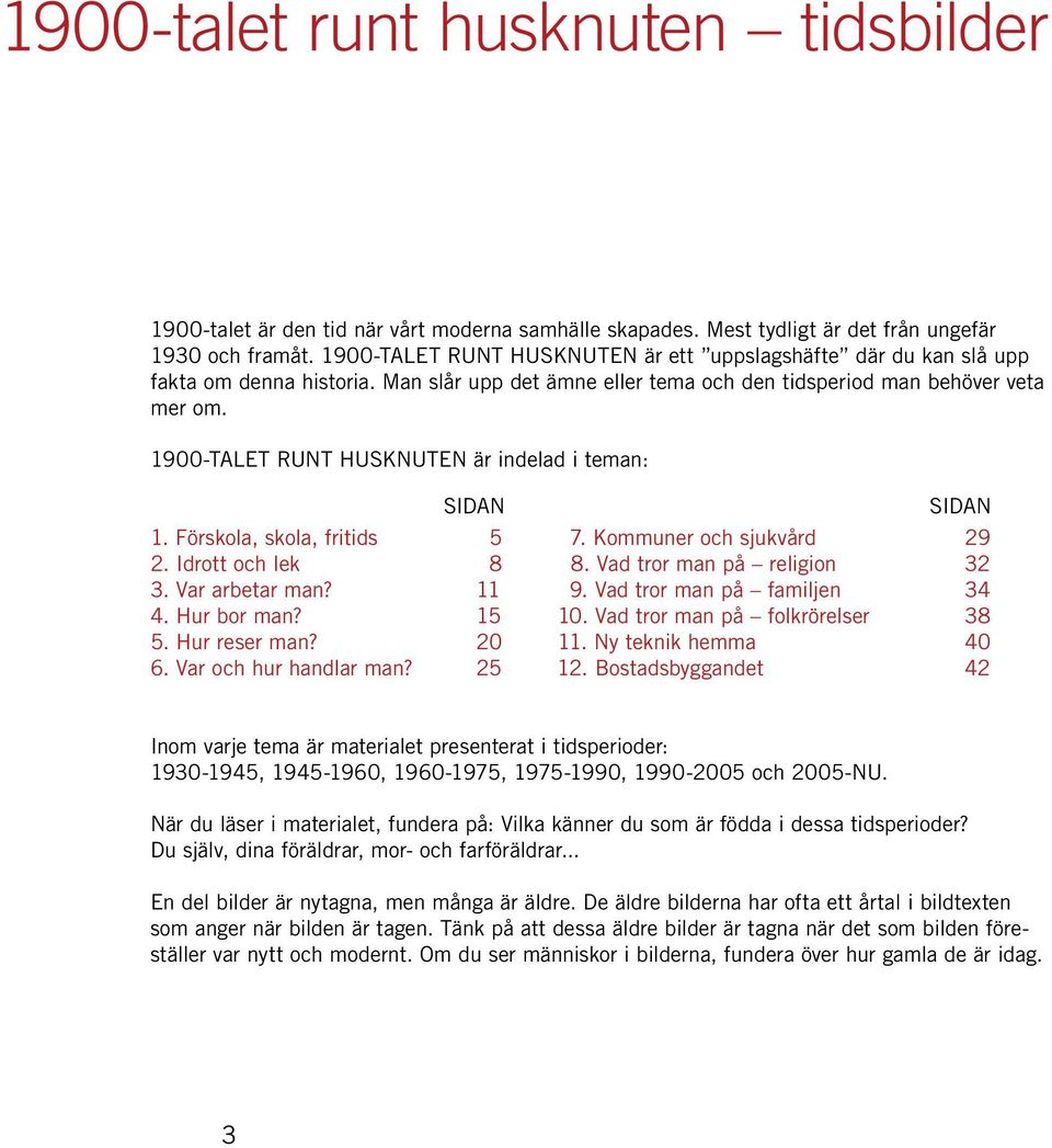 1900-TALET RUNT HUSKNUTEN är indelad i teman: SIDAN SIDAN 1. Förskola, skola, fritids 5 7. Kommuner och sjukvård 29 2. Idrott och lek 8 8. Vad tror man på religion 32 3. Var arbetar man? 11 9.