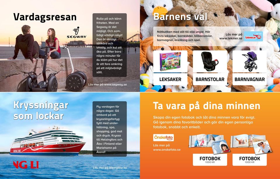 Här finns leksaker, barnkläder, bilbarnstolar, barnvagnar, inredning och spel. LEKSAKER BARNSTOLAR Läs mer på www.lekmer.se BARNVAGNAR Kryssningar som lockar Fly vardagen för några dagar.