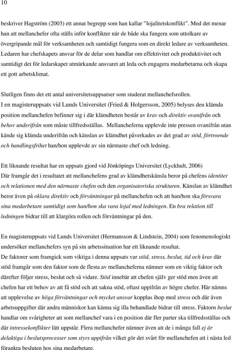 Ledaren har chefskapets ansvar för de delar som handlar om effektivitet och produktivitet och samtidigt det för ledarskapet utmärkande ansvaret att leda och engagera medarbetarna och skapa ett gott