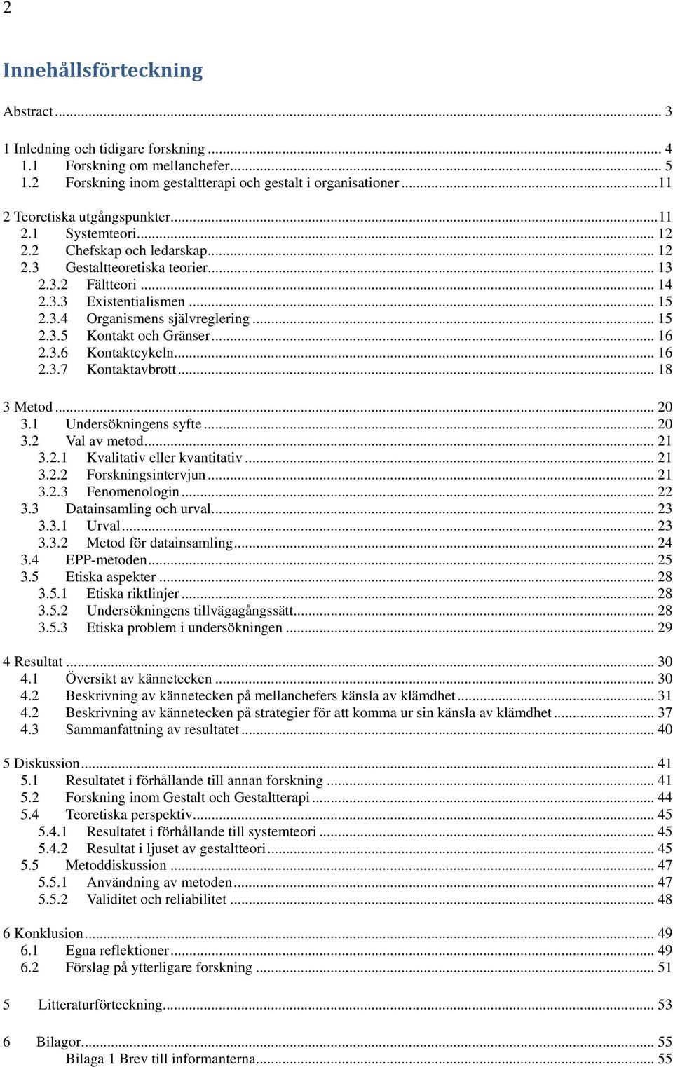 .. 15 2.3.5 Kontakt och Gränser... 16 2.3.6 Kontaktcykeln... 16 2.3.7 Kontaktavbrott... 18 3 Metod... 20 3.1 Undersökningens syfte... 20 3.2 Val av metod... 21 3.2.1 Kvalitativ eller kvantitativ.