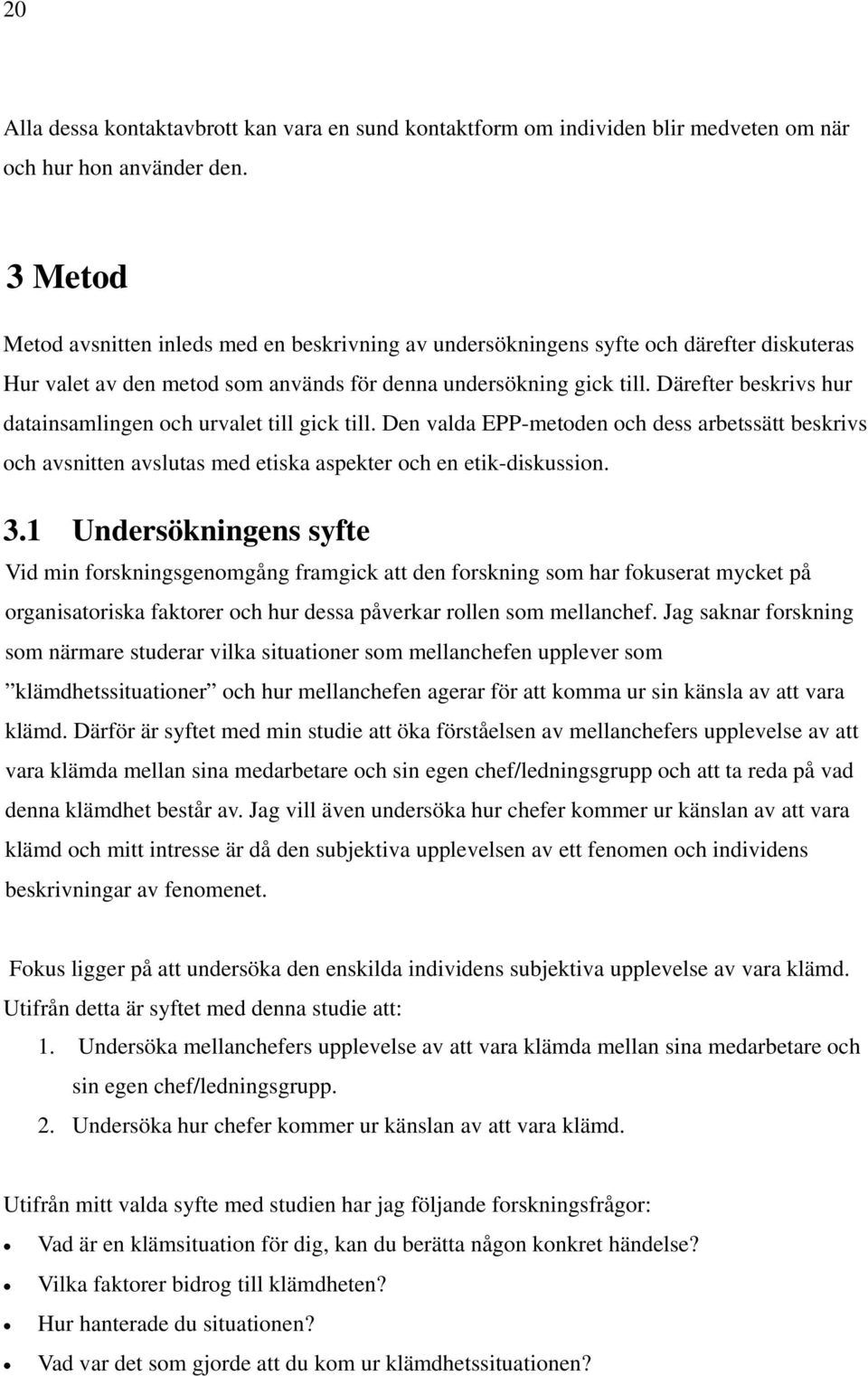 Därefter beskrivs hur datainsamlingen och urvalet till gick till. Den valda EPP-metoden och dess arbetssätt beskrivs och avsnitten avslutas med etiska aspekter och en etik-diskussion. 3.