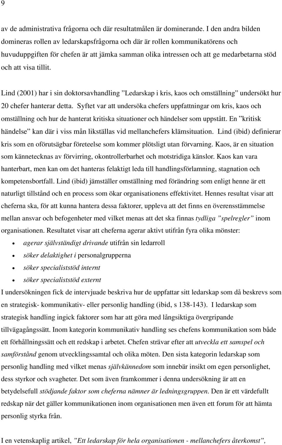 tillit. Lind (2001) har i sin doktorsavhandling Ledarskap i kris, kaos och omställning undersökt hur 20 chefer hanterar detta.