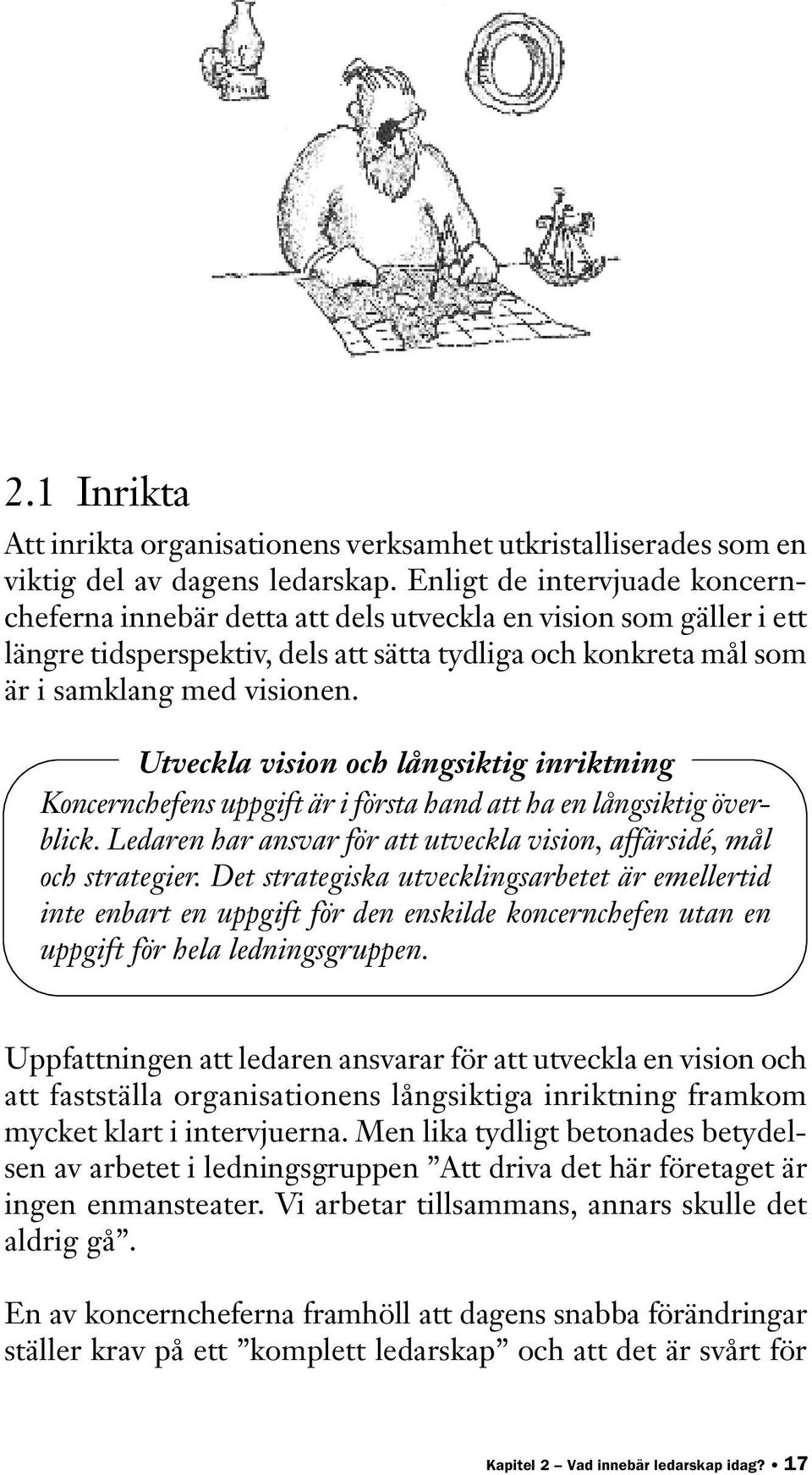 Utveckla vision och långsiktig inriktning Koncernchefens uppgift är i första hand att ha en långsiktig överblick. Ledaren har ansvar för att utveckla vision, affärsidé, mål och strategier.