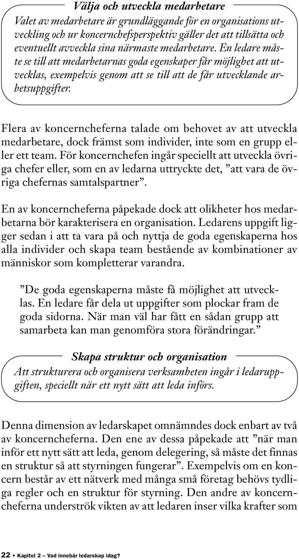 Flera av koncerncheferna talade om behovet av att utveckla medarbetare, dock främst som individer, inte som en grupp eller ett team.