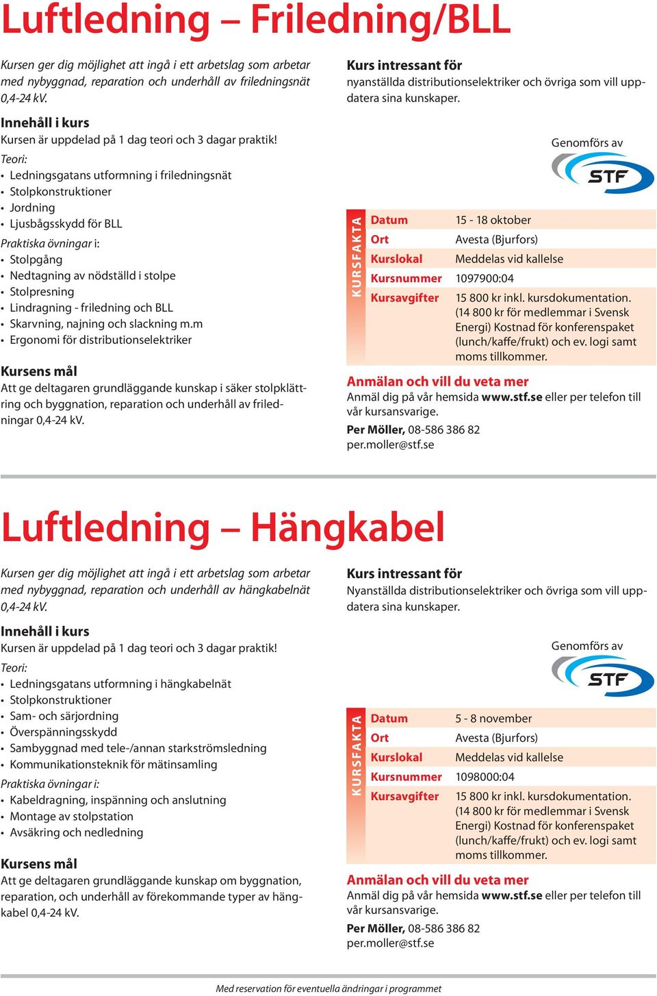 Teori: Ledningsgatans utformning i friledningsnät Stolpkonstruktioner Jordning Ljusbågsskydd för BLL Praktiska övningar i: Stolpgång Nedtagning av nödställd i stolpe Stolpresning Lindragning -