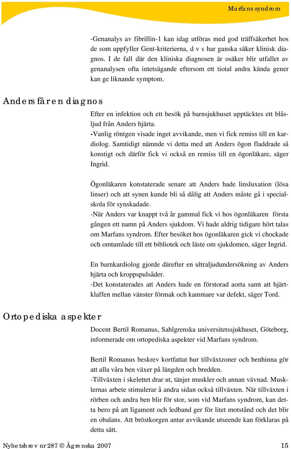 Anders får en diagnos Efter en infektion och ett besök på barnsjukhuset upptäcktes ett blåsljud från Anders hjärta. -Vanlig röntgen visade inget avvikande, men vi fick remiss till en kardiolog.