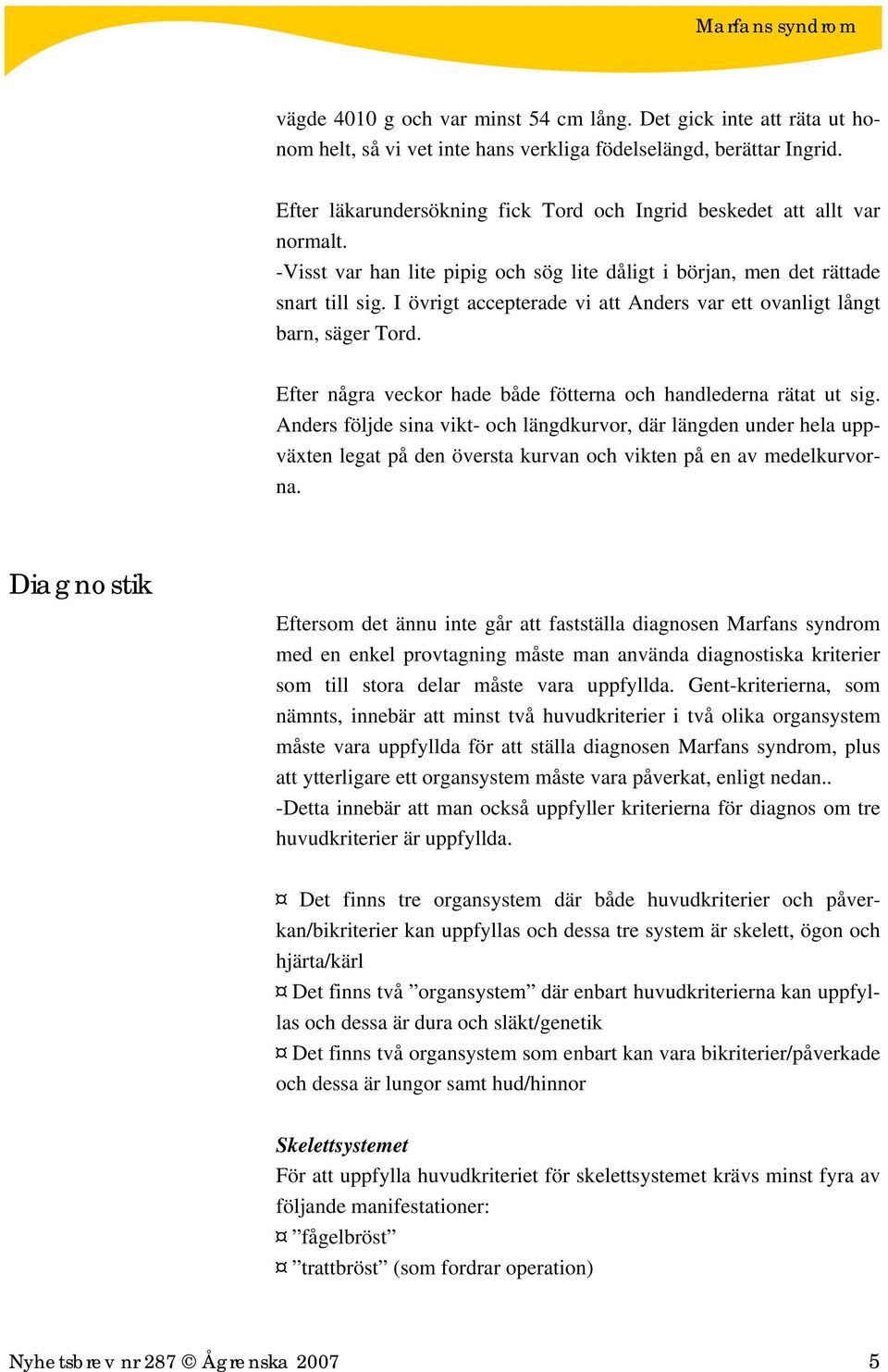 I övrigt accepterade vi att Anders var ett ovanligt långt barn, säger Tord. Efter några veckor hade både fötterna och handlederna rätat ut sig.