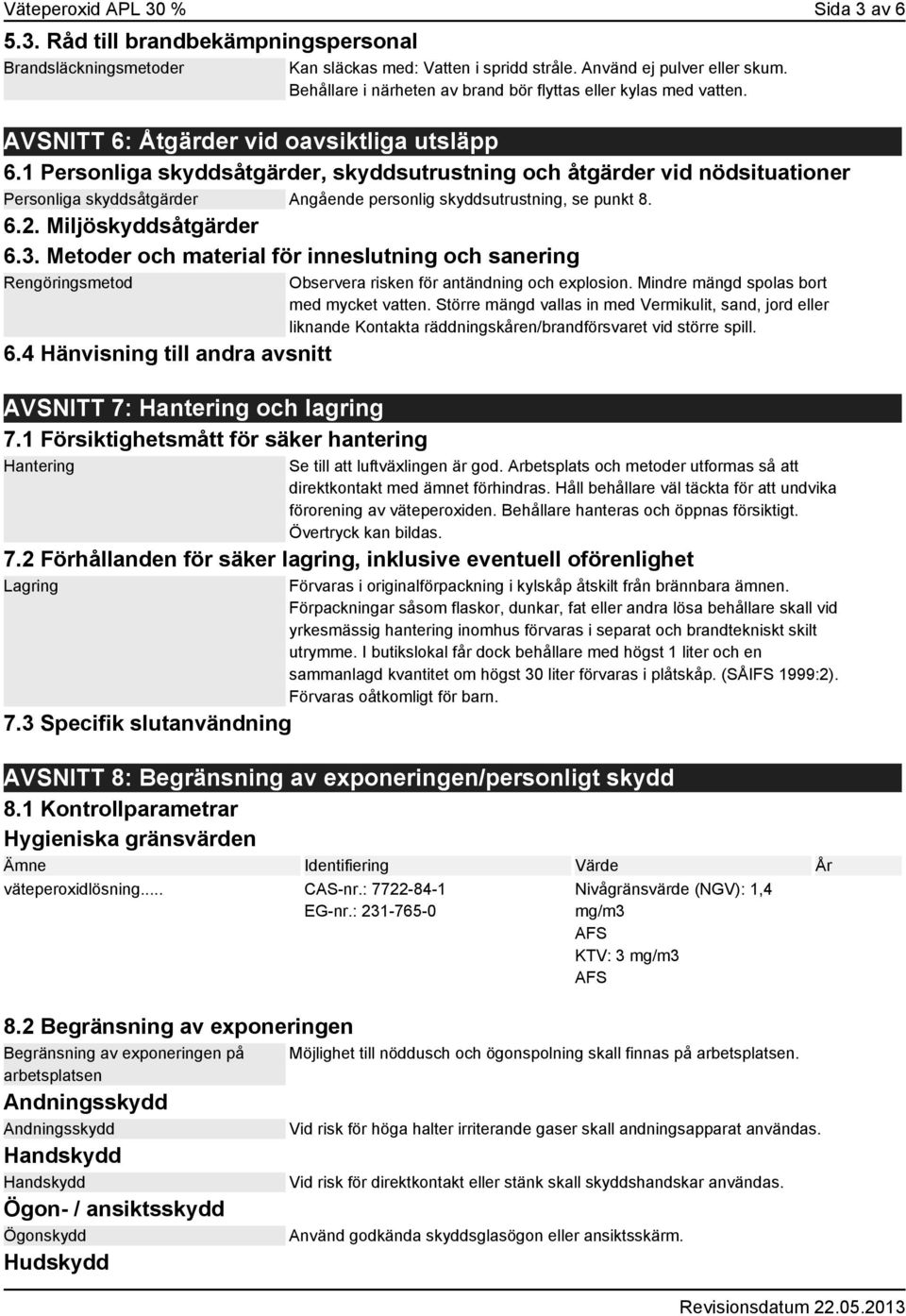 1 Personliga skyddsåtgärder, skyddsutrustning och åtgärder vid nödsituationer Personliga skyddsåtgärder Angående personlig skyddsutrustning, se punkt 8. 6.2. Miljöskyddsåtgärder 6.3.