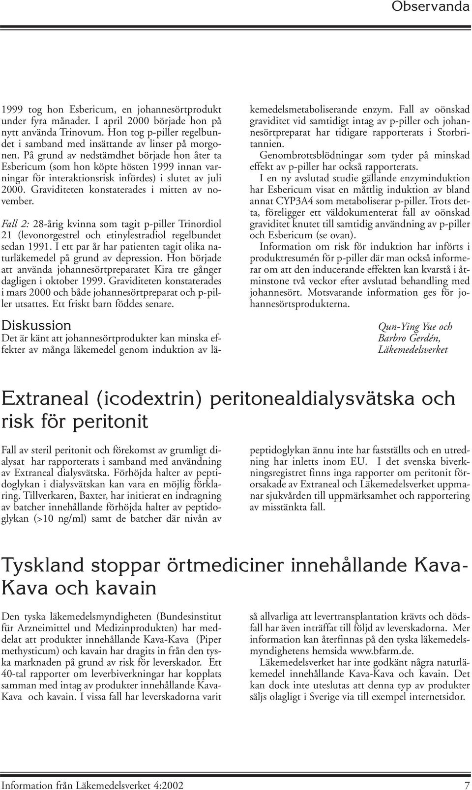 På grund av nedstämdhet började hon åter ta Esbericum (som hon köpte hösten 1999 innan varningar för interaktionsrisk infördes) i slutet av juli 2000. Graviditeten konstaterades i mitten av november.