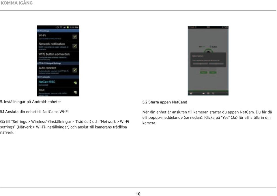 Wi-Fi settings (Nätverk > Wi-Fi-inställningar) och anslut till kamerans trådlösa nätverk. 5.