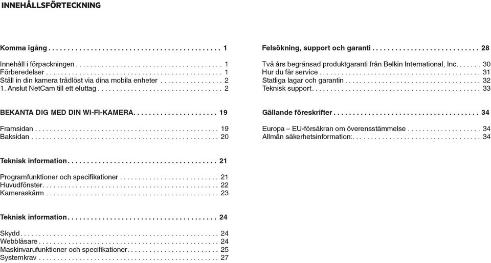 ... 33 BEKANTA DIG MED DIN WI-FI-KAMERA.... 19 Framsidan... 19 Baksidan... 20 Gällande föreskrifter... 34 Europa EU-försäkran om överensstämmelse... 34 Allmän säkerhetsinformation:.