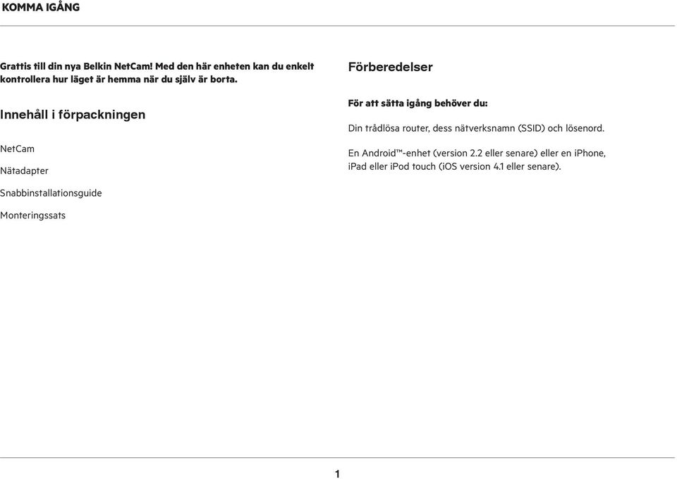 Innehåll i förpackningen NetCam Nätadapter Förberedelser För att sätta igång behöver du: Din trådlösa router,