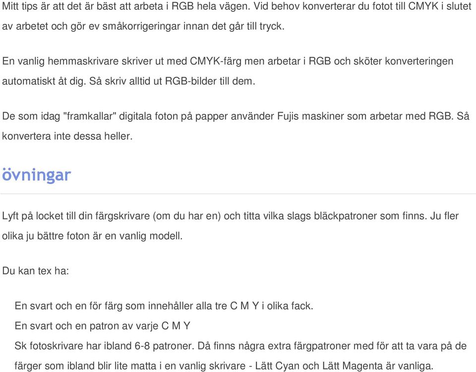 De som idag "framkallar" digitala foton på papper använder Fujis maskiner som arbetar med RGB. Så konvertera inte dessa heller.