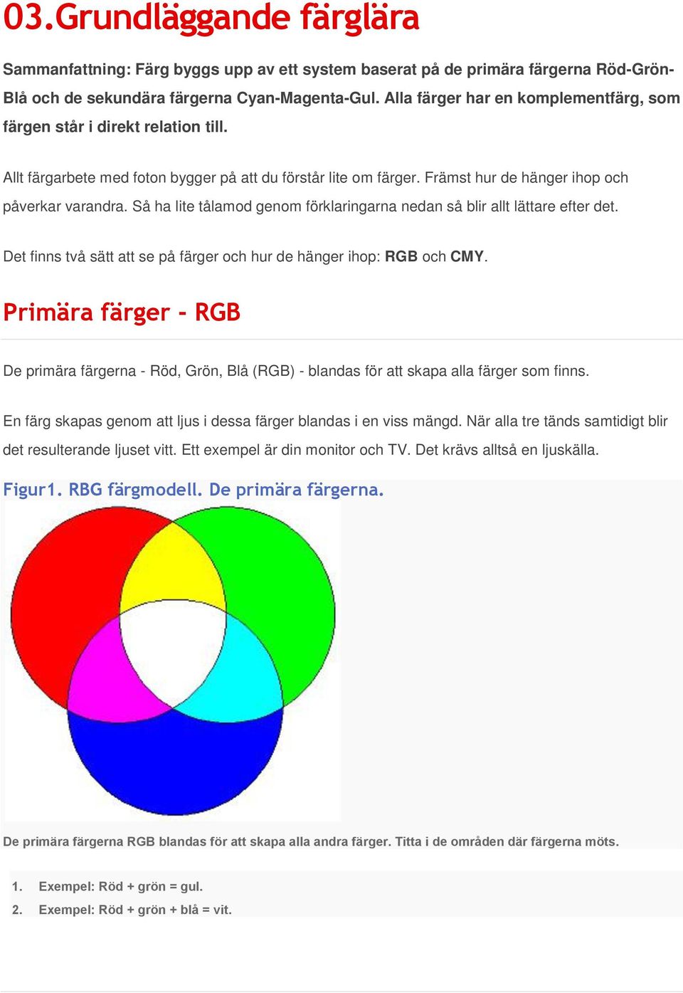 Så ha lite tålamod genom förklaringarna nedan så blir allt lättare efter det. Det finns två sätt att se på färger och hur de hänger ihop: RGB och CMY.