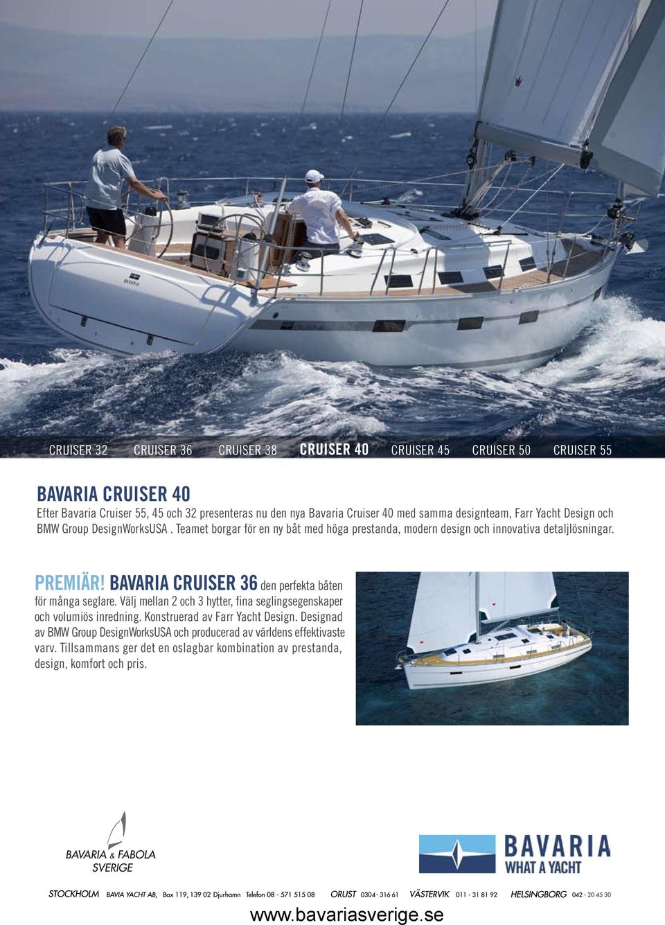 BAVARIA CRUISER 36 den perfekta båten för många seglare. Välj mellan 2 och 3 hytter, fina seglingsegenskaper och volumiös inredning. Konstruerad av Farr Yacht Design.