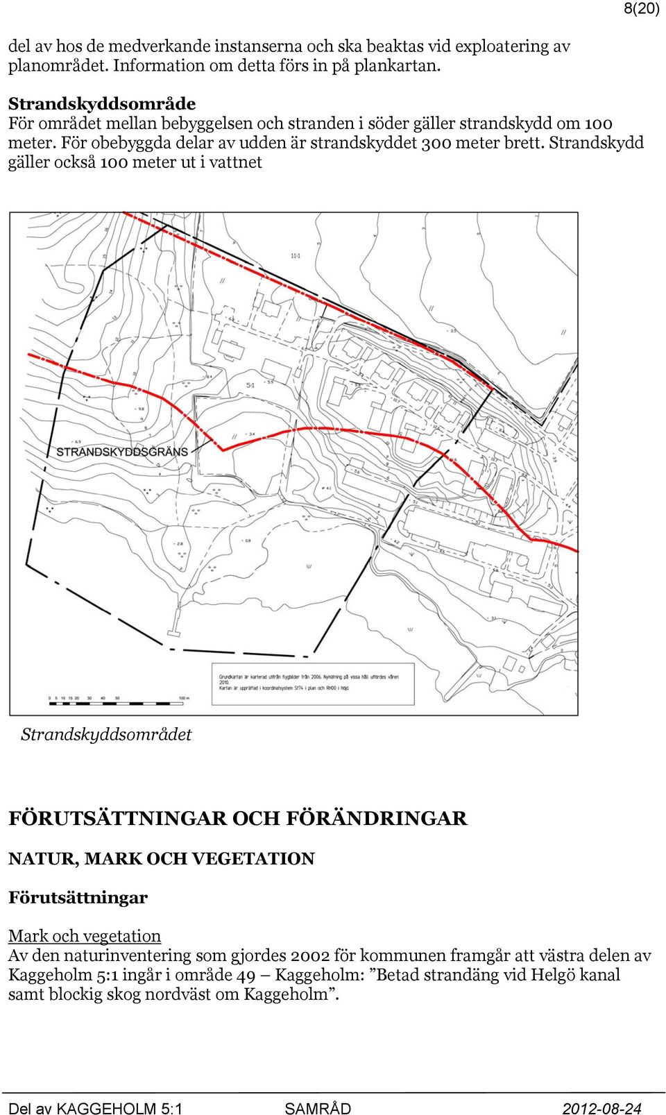 Strandskydd gäller också 100 meter ut i vattnet Strandskyddsområdet FÖRUTSÄTTNINGAR OCH FÖRÄNDRINGAR NATUR, MARK OCH VEGETATION Förutsättningar Mark och vegetation Av