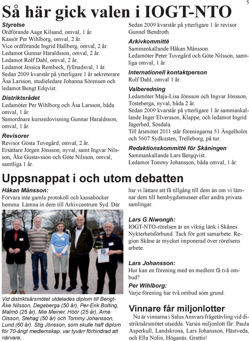 Distriktsrådet Ledamöter Per Wihlborg och Åsa Larsson, båda omval, 1 år. Samordnare kursredovisning Gunnar Haraldsson, omval, 1 år. Revisorer Revisor Gösta Tuvegård, omval, 2 år.