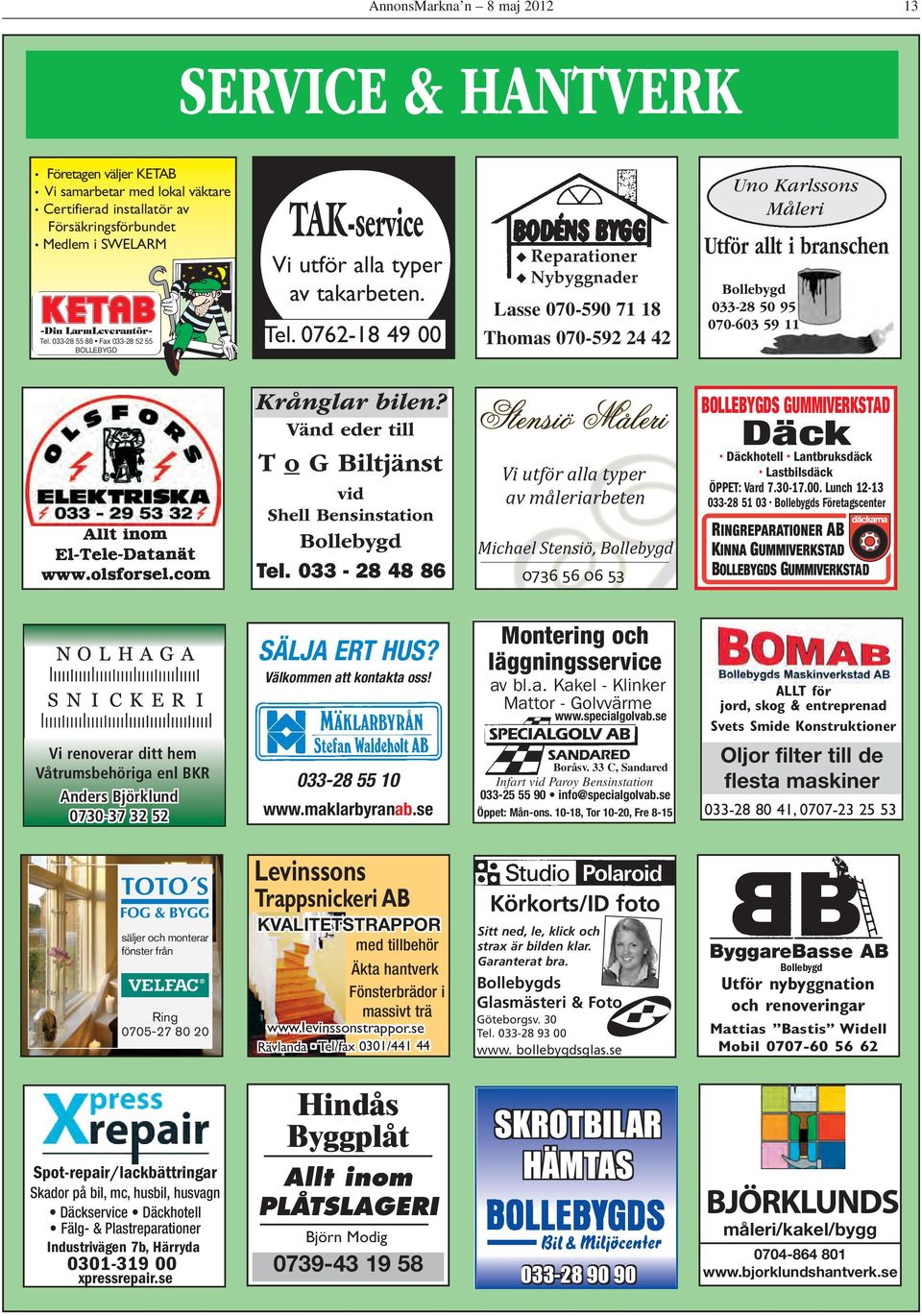 0762-18 49 00 u Reparationer u Nybyggnader Lasse 070-590 71 18 Thomas 070-592 24 42 Uno Karlssons Måleri Utför allt i branschen Bollebygd 033-28 50 95 070-603 59 11 Krånglar bilen?