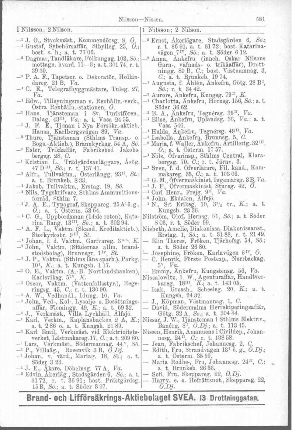 11-3; a. t. 301 74, r. t Garn-, väfnads- o. trikåaffar), Drott- 39 30. ningg. 80 B, C. ; bost. Vistrriannag. 3, -l P. A. F., Tapetser. o. Dekoratör, Hollän. C., a. t. Brunkeb. 1974, daree. 21 B. Va.