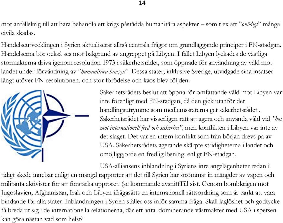 I fallet Libyen lyckades de västliga stormakterna driva igenom resolution 1973 i säkerhetsrådet, som öppnade för användning av våld mot landet under förvändning av humanitära hänsyn.