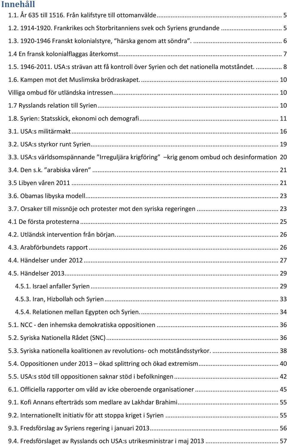 ... 10 Villiga ombud för utländska intressen... 10 1.7 Rysslands relation till Syrien... 10 1.8. Syrien: Statsskick, ekonomi och demografi... 11 3.1. USA:s militärmakt... 16 3.2.