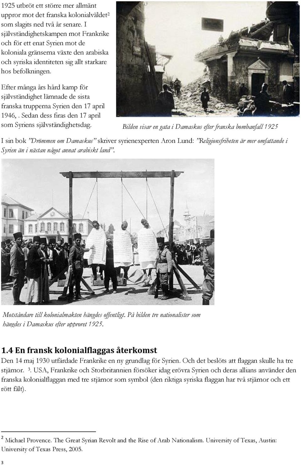 Efter många års hård kamp för självständighet lämnade de sista franska trupperna Syrien den 17 april 1946,. Sedan dess firas den 17 april som Syriens självständighetsdag.