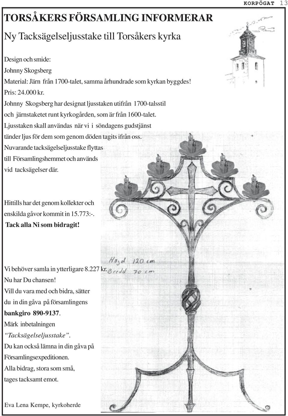 Ljusstaken skall användas när vi i söndagens gudstjänst tänder ljus för dem som genom döden tagits ifrån oss.