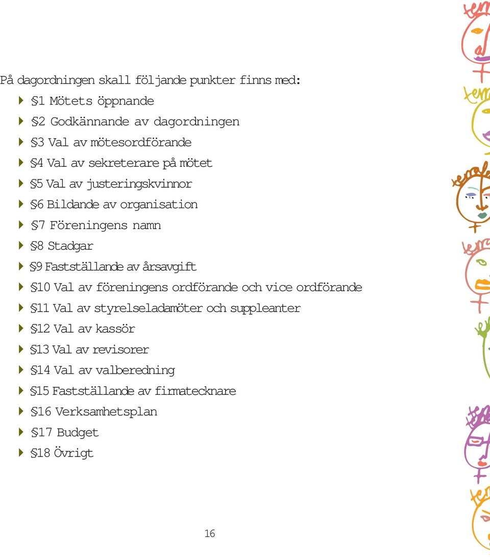 Fastställande av årsavgift 10 Val av föreningens ordförande och vice ordförande 11 Val av styrelseladamöter och suppleanter