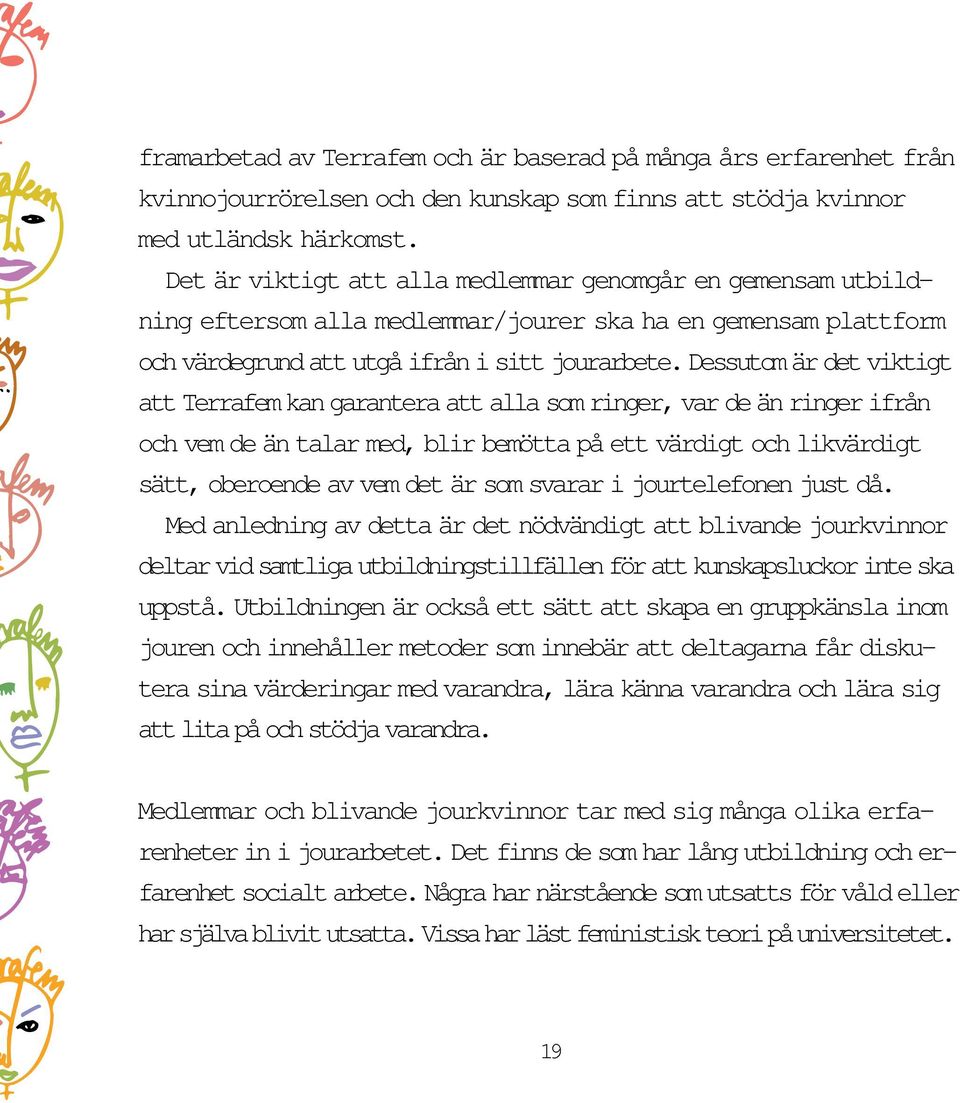 Dessutom är det viktigt att Terrafem kan garantera att alla som ringer, var de än ringer ifrån och vem de än talar med, blir bemötta på ett värdigt och likvärdigt sätt, oberoende av vem det är som