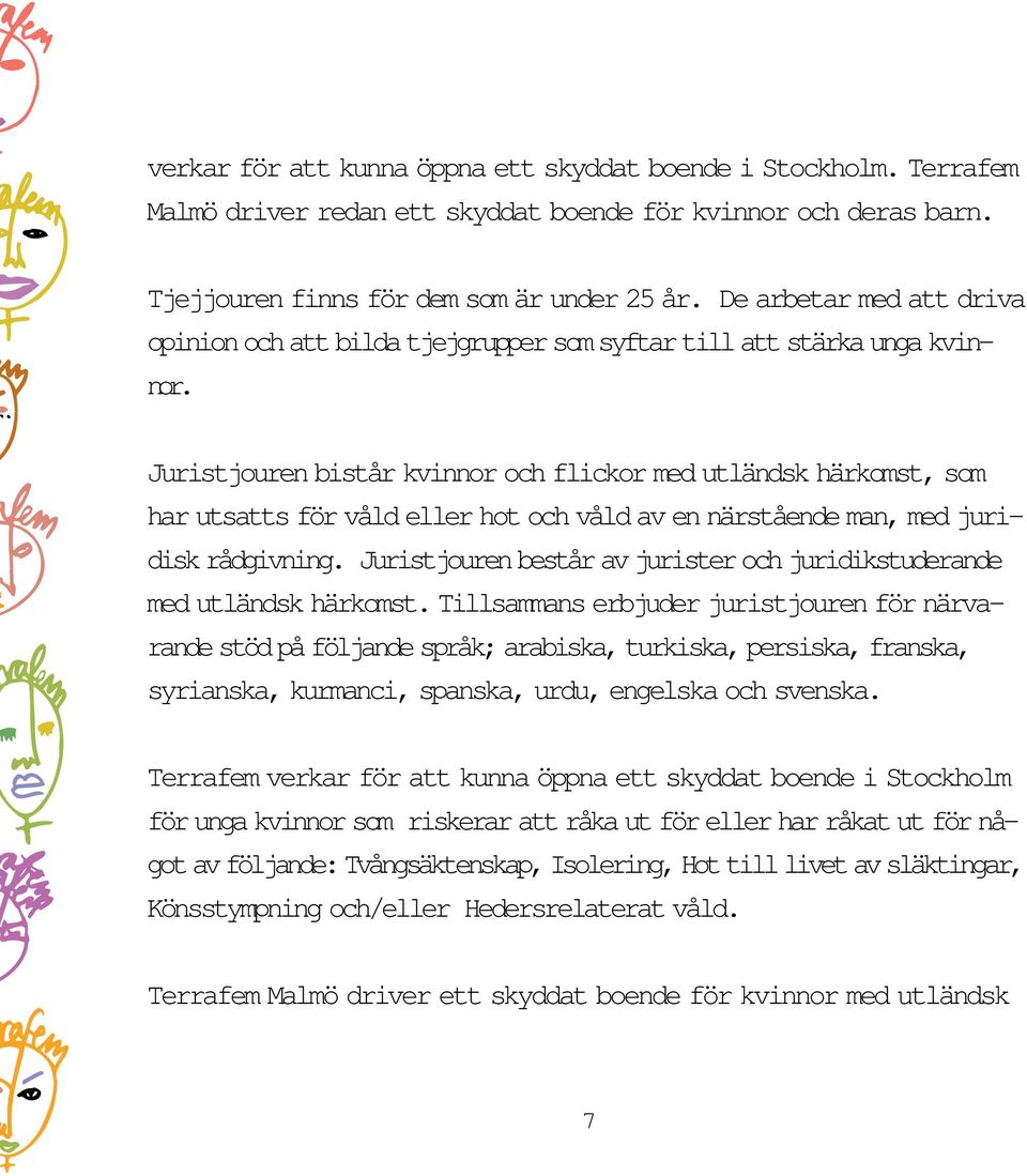 Juristjouren bistår kvinnor och flickor med utländsk härkomst, som har utsatts för våld eller hot och våld av en närstående man, med juridisk rådgivning.