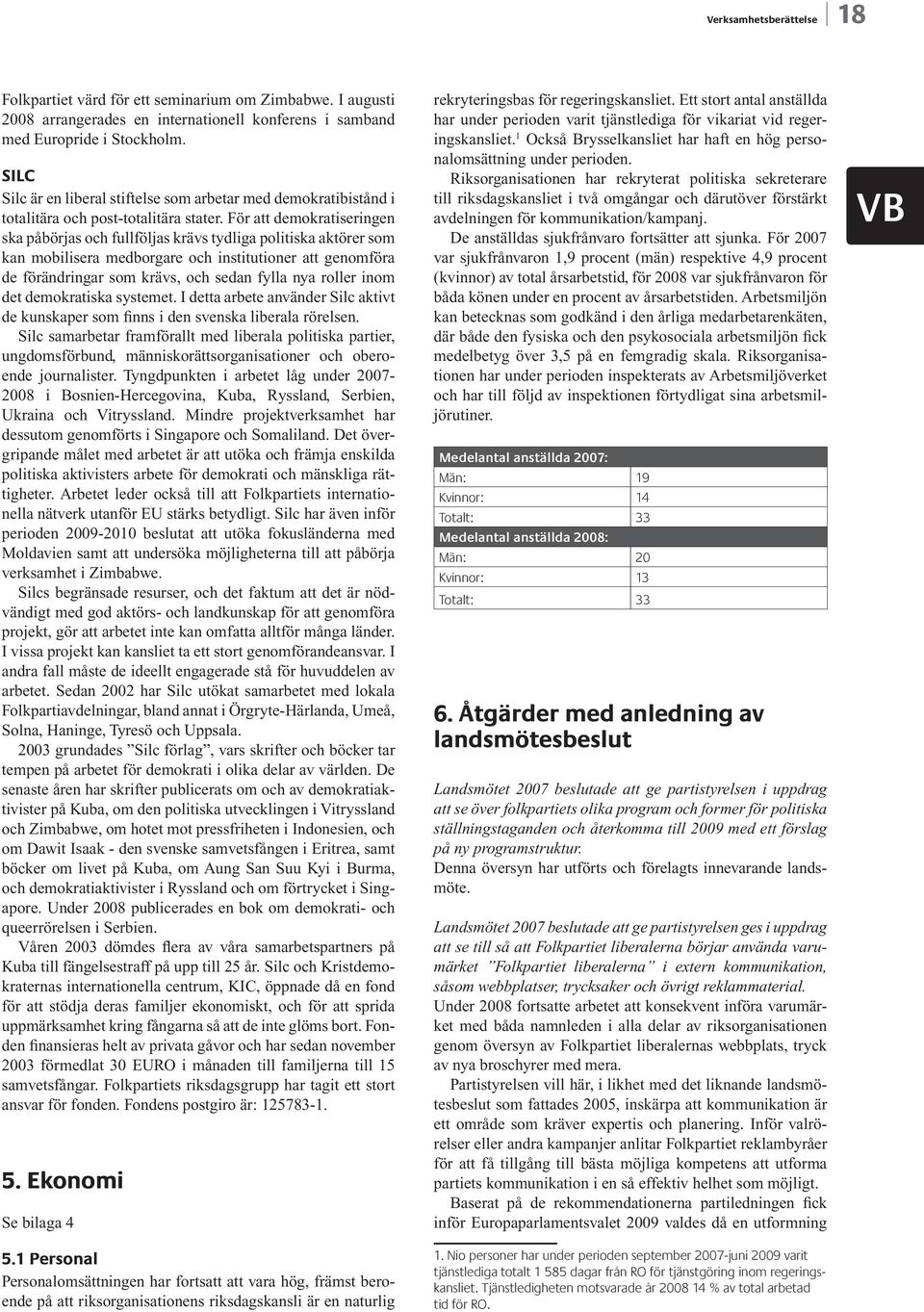 För att demokratiseringen ska påbörjas och fullföljas krävs tydliga politiska aktörer som kan mobilisera medborgare och institutioner att genomföra de förändringar som krävs, och sedan fylla nya