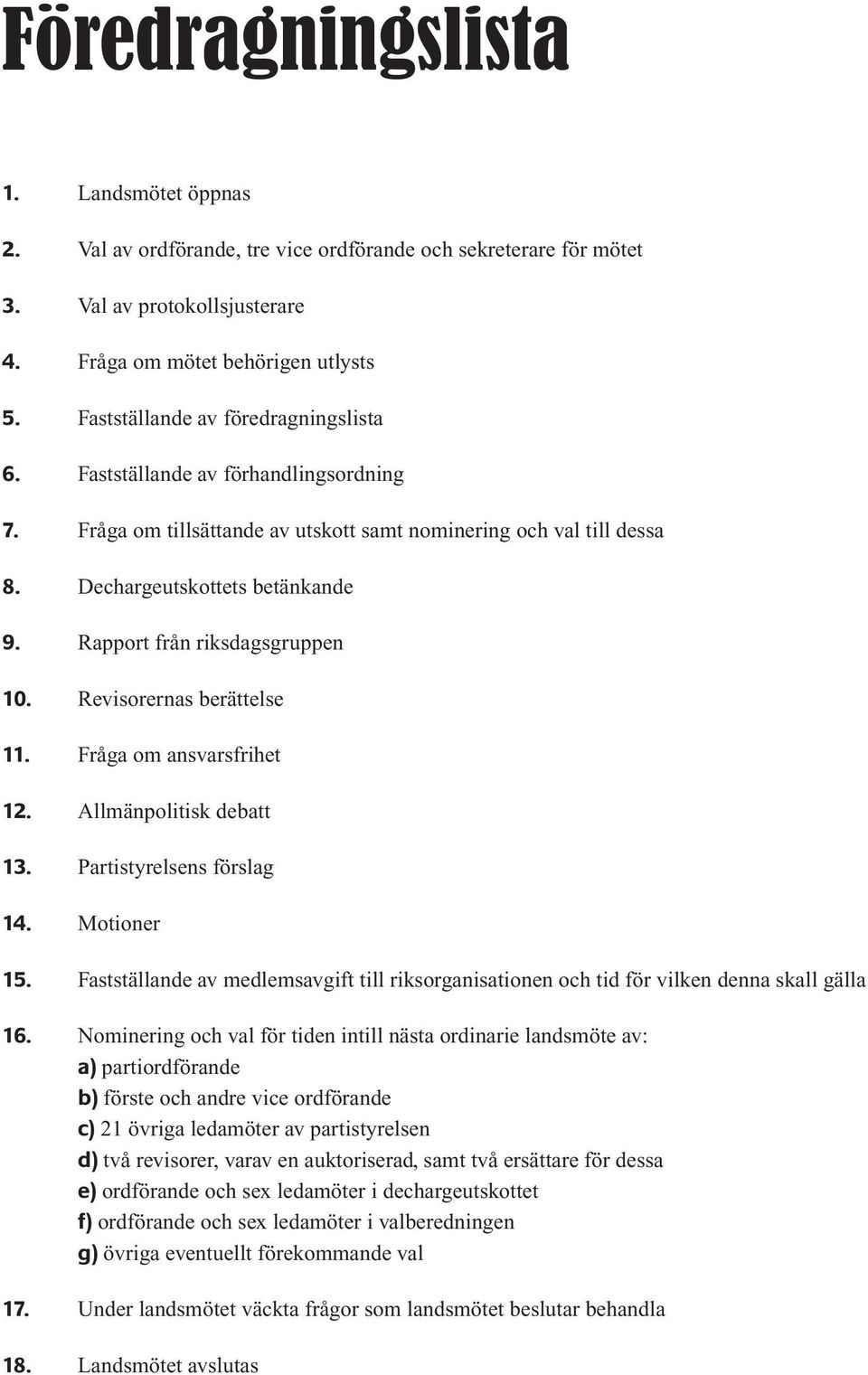 Rapport från riksdagsgruppen 10. Revisorernas berättelse 11. Fråga om ansvarsfrihet 12. Allmänpolitisk debatt 13. Partistyrelsens förslag 14. Motioner 15.