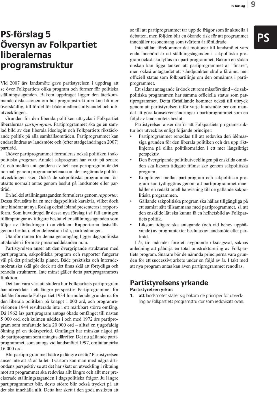 Grunden för den liberala politiken uttrycks i Folkpartiet liberalernas partiprogram.