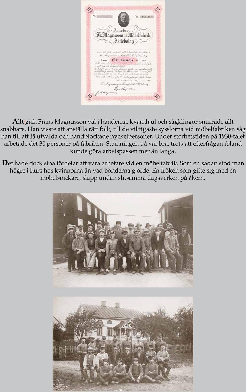 Under storhetstiden på 1930-talet arbetade det 30 personer på fabriken.