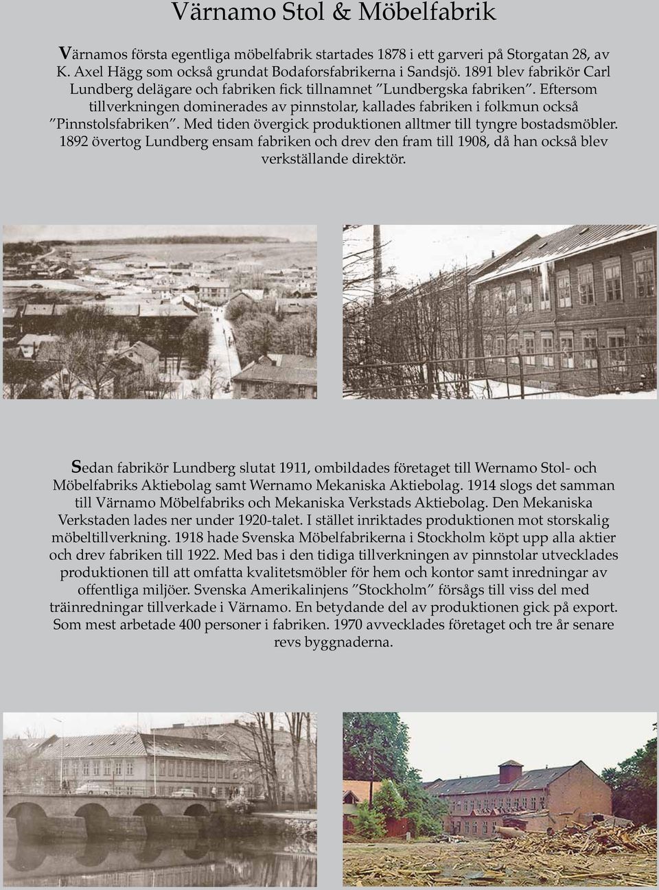 Med tiden övergick produktionen alltmer till tyngre bostadsmöbler. 1892 övertog Lundberg ensam fabriken och drev den fram till 1908, då han också blev verkställande direktör.