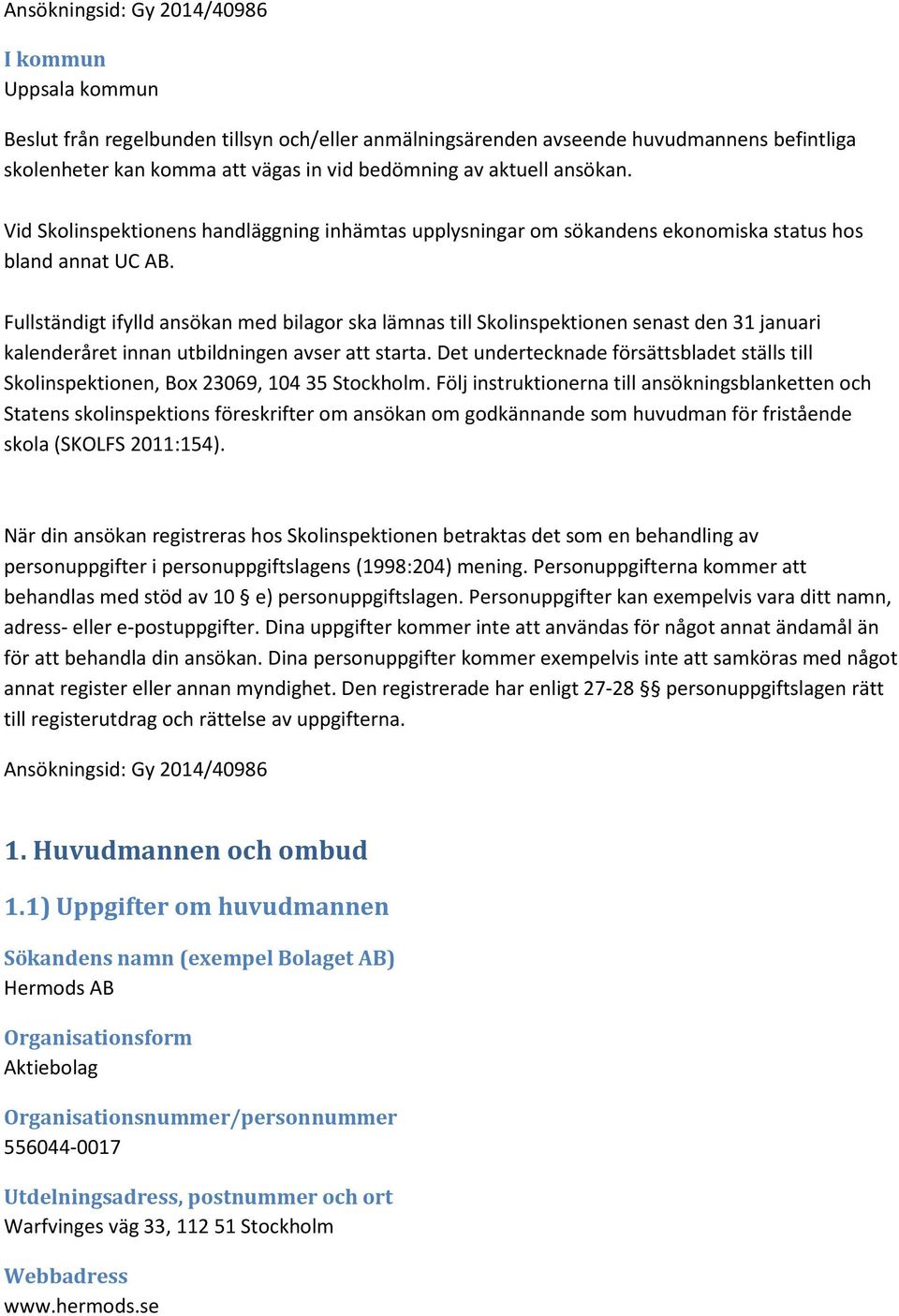 Fullständigt ifylld ansökan med bilagor ska lämnas till Skolinspektionen senast den 31 januari kalenderåret innan utbildningen avser att starta.