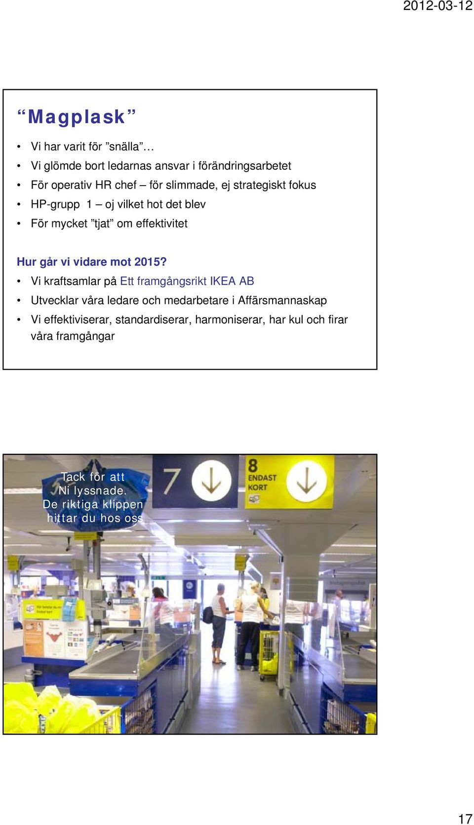 Vi kraftsamlar på Ett framgångsrikt IKEA AB Utvecklar våra ledare och medarbetare i Affärsmannaskap Vi effektiviserar,