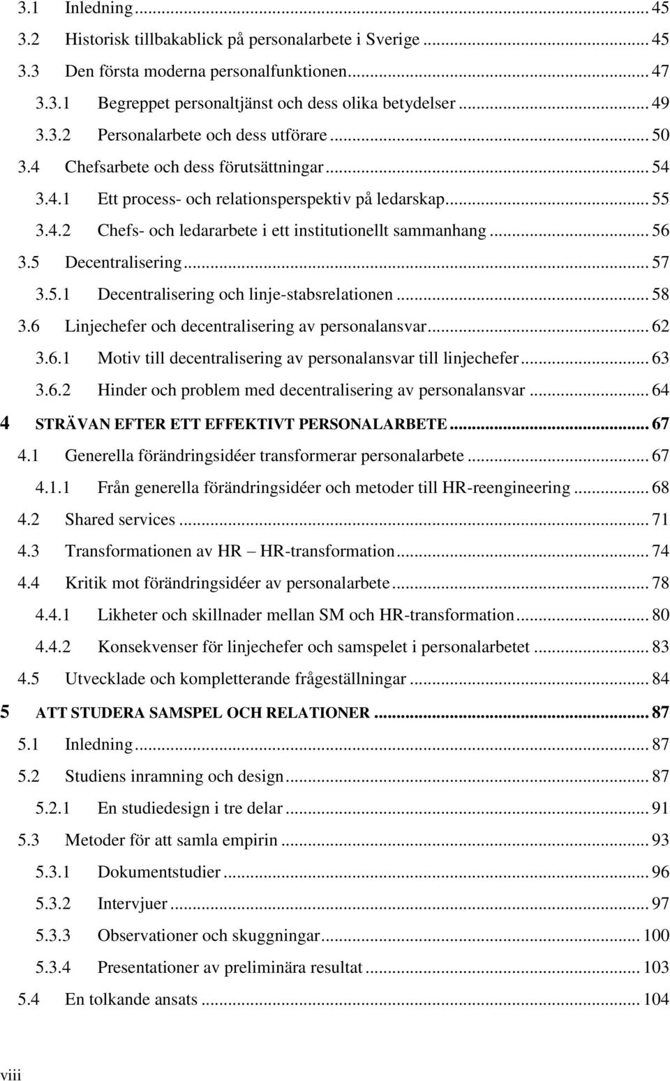 5 Decentralisering... 57 3.5.1 Decentralisering och linje-stabsrelationen... 58 3.6 Linjechefer och decentralisering av personalansvar... 62 3.6.1 Motiv till decentralisering av personalansvar till linjechefer.