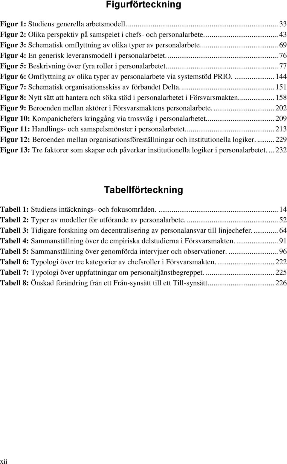 ... 77 Figur 6: Omflyttning av olika typer av personalarbete via systemstöd PRIO.... 144 Figur 7: Schematisk organisationsskiss av förbandet Delta.