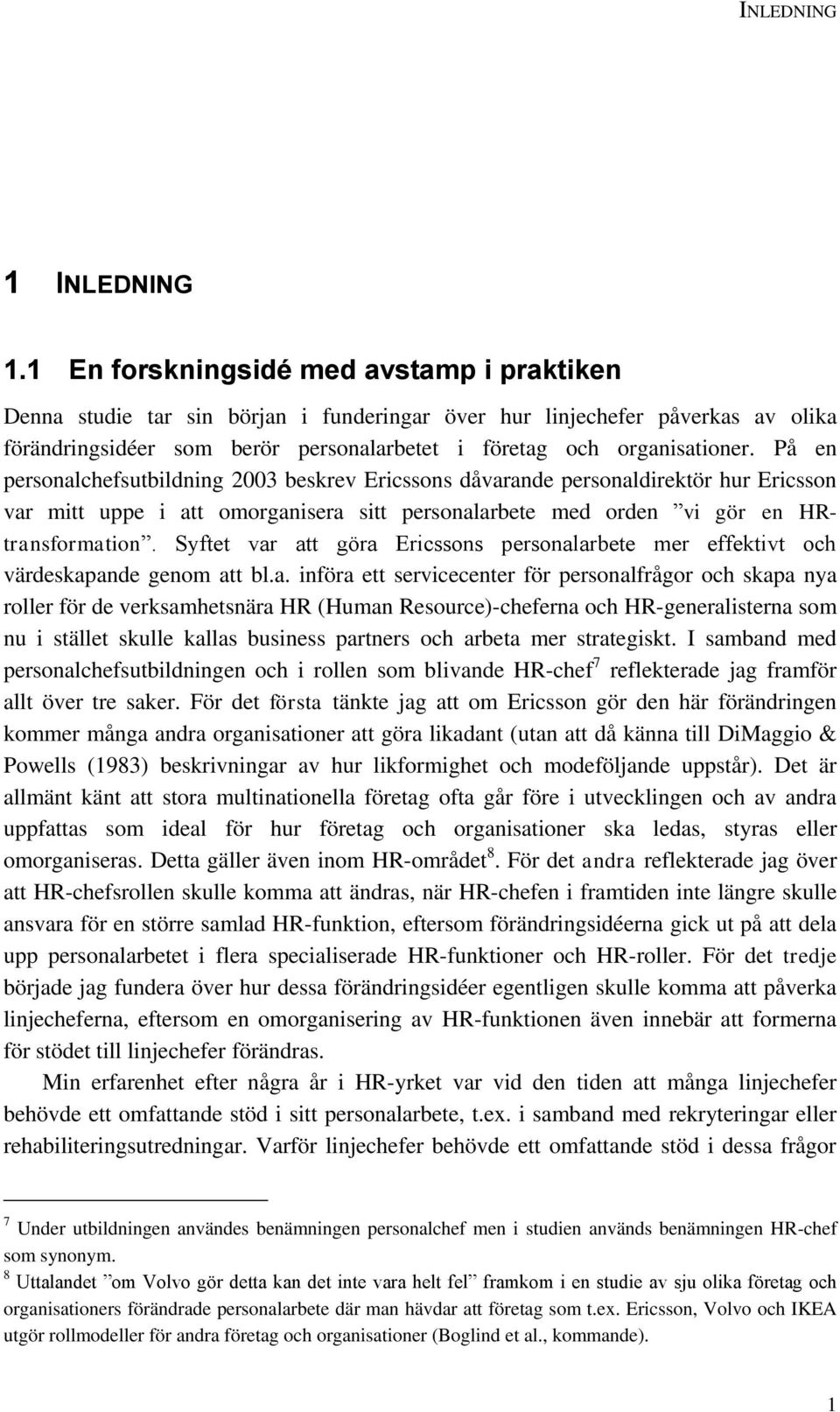 På en personalchefsutbildning 2003 beskrev Ericssons dåvarande personaldirektör hur Ericsson var mitt uppe i att omorganisera sitt personalarbete med orden vi gör en HRtransformation.