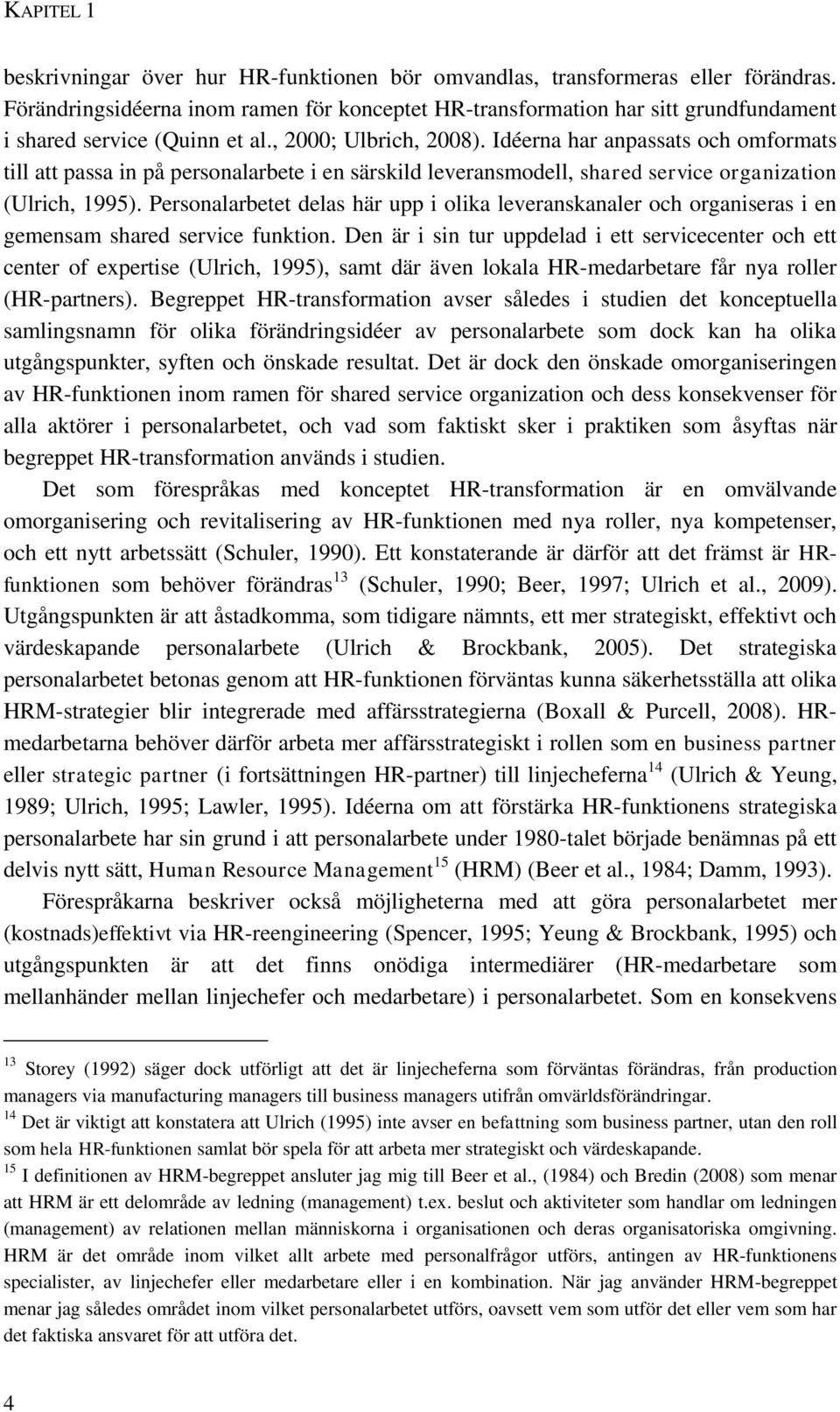 Idéerna har anpassats och omformats till att passa in på personalarbete i en särskild leveransmodell, shared service organization (Ulrich, 1995).