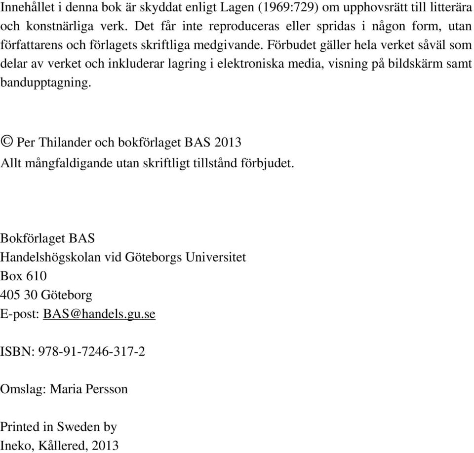 Förbudet gäller hela verket såväl som delar av verket och inkluderar lagring i elektroniska media, visning på bildskärm samt bandupptagning.